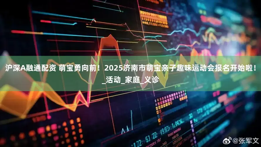 沪深A融通配资 萌宝勇向前！2025济南市萌宝亲子趣味运动会报名开始啦！_活动_家庭_义诊