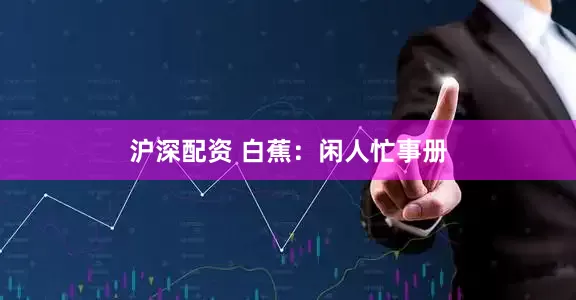 沪深配资 白蕉：闲人忙事册